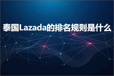 璺ㄥ鐢靛晢鐭ヨ瘑:娉板浗Lazada鐨勬帓鍚嶈鍒欐槸浠€涔? width=